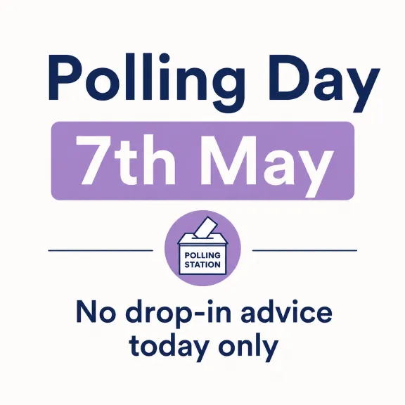 Polling day 7th May no drop in advice today only 